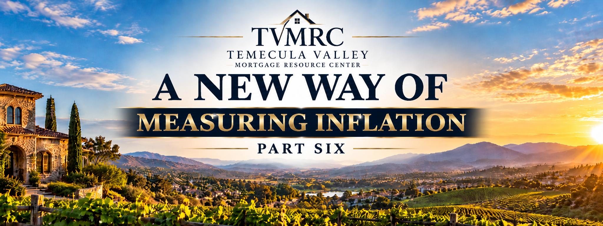 TVMRC A New Way of Measuring Inflation Part Six blog header featuring Temecula Valley vineyards, a Mediterranean-style luxury home, mountains, and a golden sunset.